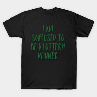 I'm Supposed to be a Lottery Winner T-Shirt